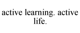 ACTIVE LEARNING. ACTIVE LIFE. trademark