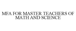 MFA FOR MASTER TEACHERS OF MATH AND SCIENCE trademark