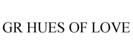 GR HUES OF LOVE trademark