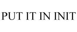 PUT IT IN INIT trademark