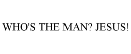 WHO'S THE MAN? JESUS! trademark