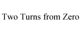 TWO TURNS FROM ZERO trademark