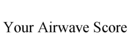 YOUR AIRWAVE SCORE trademark