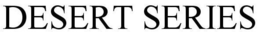 DESERT SERIES trademark