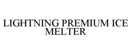 LIGHTNING PREMIUM ICE MELTER trademark