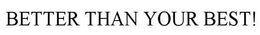 BETTER THAN YOUR BEST! trademark