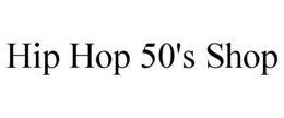 HIP HOP 50'S SHOP trademark