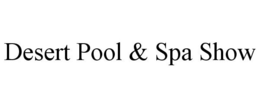 DESERT POOL & SPA SHOW trademark