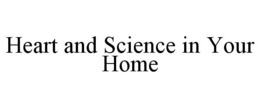 HEART AND SCIENCE IN YOUR HOME trademark