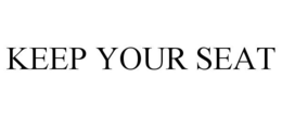 KEEP YOUR SEAT trademark