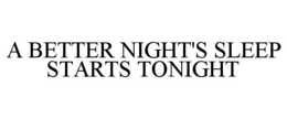 A BETTER NIGHT'S SLEEP STARTS TONIGHT trademark