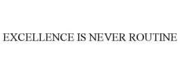 EXCELLENCE IS NEVER ROUTINE trademark