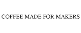 COFFEE MADE FOR MAKERS trademark