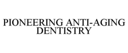 PIONEERING ANTI-AGING DENTISTRY trademark