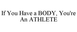 IF YOU HAVE A BODY, YOU'RE AN ATHLETE trademark