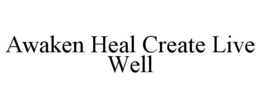 AWAKEN HEAL CREATE LIVE WELL trademark