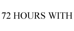 72 HOURS WITH trademark