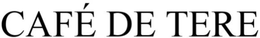 CAFE DE TERE trademark
