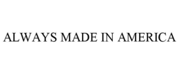 ALWAYS MADE IN AMERICA trademark
