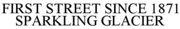 FIRST STREET SINCE 1871 SPARKLING GLACIER trademark