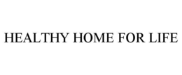 HEALTHY HOME FOR LIFE trademark