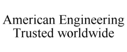 AMERICAN ENGINEERING TRUSTED WORLDWIDE trademark