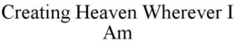 CREATING HEAVEN WHEREVER I AM trademark