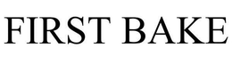FIRST BAKE trademark