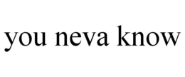 YOU NEVA KNOW trademark
