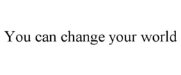 YOU CAN CHANGE YOUR WORLD trademark