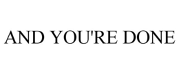 AND YOU'RE DONE trademark