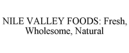 NILE VALLEY FOODS: FRESH, WHOLESOME, NATURAL trademark