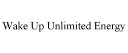 WAKE UP UNLIMITED ENERGY trademark