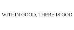 WITHIN GOOD, THERE IS GOD trademark