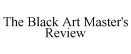 THE BLACK ART MASTER'S REVIEW trademark