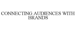 CONNECTING AUDIENCES WITH BRANDS trademark