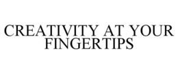 CREATIVITY AT YOUR FINGERTIPS trademark