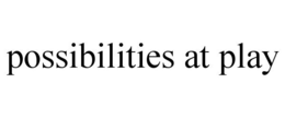 POSSIBILITIES AT PLAY trademark
