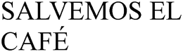 SALVEMOS EL CAFÉ trademark