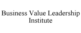 BUSINESS VALUE LEADERSHIP INSTITUTE trademark