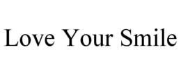 LOVE YOUR SMILE trademark