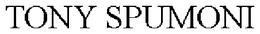 TONY SPUMONI trademark