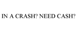 IN A CRASH? NEED CASH? trademark
