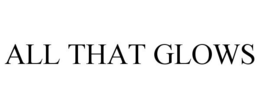 ALL THAT GLOWS trademark