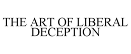 THE ART OF LIBERAL DECEPTION trademark
