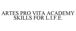 ARTES PRO VITA ACADEMY SKILLS FOR L.I.F.E. trademark