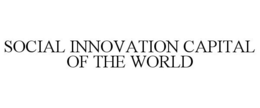 SOCIAL INNOVATION CAPITAL OF THE WORLD trademark
