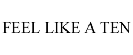 FEEL LIKE A TEN trademark