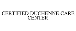 CERTIFIED DUCHENNE CARE CENTER trademark