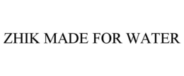 ZHIK MADE FOR WATER trademark